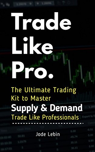 Trade Like Pro. The Ultimate Trading Kit to Master Supply & Demand: Trade Like Professionals - Epub + Converted Pdf